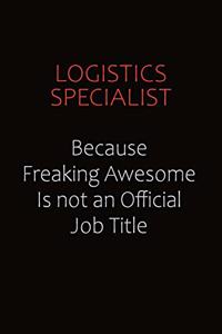 Logistics Specialist Because Freaking Awesome Is Not An Official job Title