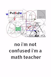 No I'm Not Confused I'm a Math Teacher