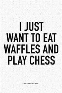 I Just Want to Eat Waffles and Play Chess