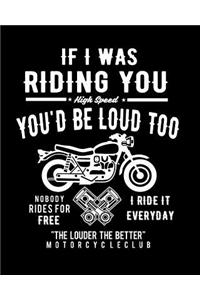 If I Was Riding You You'd Be Loud Too