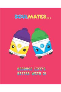 SOULMATES...Because Life's Better With 2!