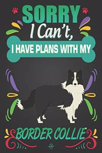 Sorry I Can't, I have plans with my Border Collie