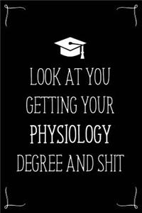 Look At You Getting Your Physiology Degree And Shit