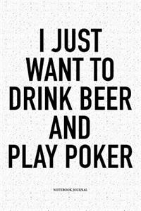 I Just Want To Drink Beer And Play Poker