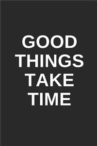 Good Things Take Time