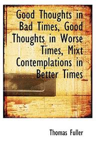 Good Thoughts in Bad Times, Good Thoughts in Worse Times, Mixt Contemplations in Better Times