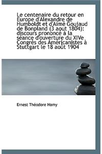 Le Centenaire Du Retour En Europe D'Alexandre de Humboldt Et D'Aime Goujaud de Bonpland