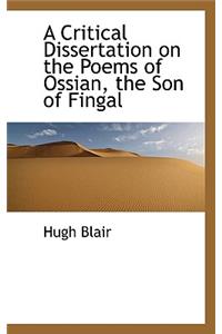 A Critical Dissertation on the Poems of Ossian, the Son of Fingal