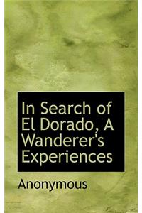 In Search of El Dorado, a Wanderer's Experiences