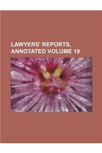 Lawyers' Reports, Annotated Volume 19