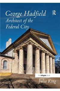 George Hadfield: Architect of the Federal City