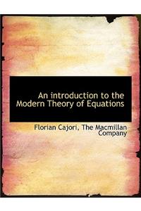 An Introduction to the Modern Theory of Equations