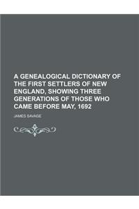 A Genealogical Dictionary of the First Settlers of New England, Showing Three Generations of Those Who Came Before May, 1692
