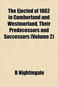 The Ejected of 1662 in Cumberland and Westmorland, Their Predecessors and Successors (Volume 2)