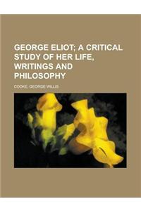 George Eliot; A Critical Study of Her Life, Writings and Philosophy