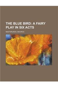 The Blue Bird; A Fairy Play in Six Acts