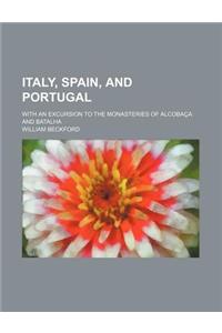 Italy, Spain, and Portugal; With an Excursion to the Monasteries of Alcobaca and Batalha