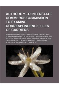 Authority to Interstate Commerce Commission to Examine Correspondence Files of Carriers; Hearings Before the Committee in Interstate and Foreign Commerce of the House of Representatives, Sixty-Fourth Congress, First Session, March 3, 1916