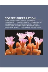 Coffee Preparation: Caffe, Turkish Coffee, Coffee Processing, Coffeemaker, Coffee Wastewater, Coffee Roasting, Espresso Machine