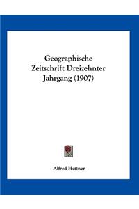 Geographische Zeitschrift Dreizehnter Jahrgang (1907)