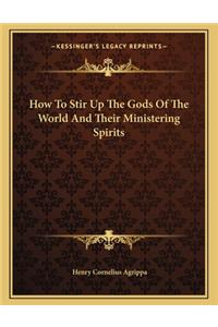 How to Stir Up the Gods of the World and Their Ministering Spirits