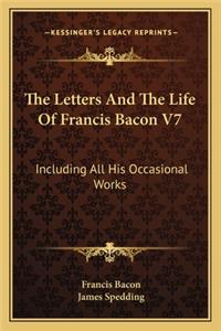 Letters and the Life of Francis Bacon V7