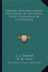 Sermons Delivered During the Session of the United States Convention of Universalists