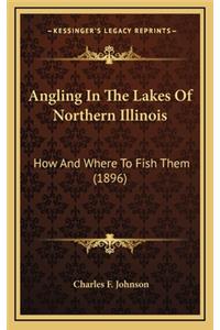 Angling In The Lakes Of Northern Illinois: How And Where To Fish Them (1896)