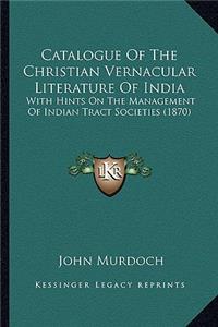 Catalogue of the Christian Vernacular Literature of India