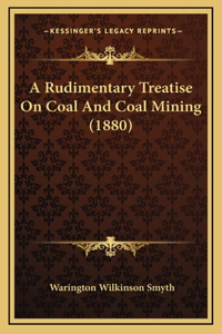 A Rudimentary Treatise on Coal and Coal Mining (1880)