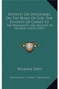 Divinity or Discourses on the Being of God, the Divinity of Christ V2