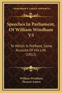 Speeches in Parliament, of William Windham V3