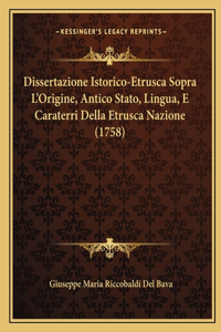 Dissertazione Istorico-Etrusca Sopra L'Origine, Antico Stato, Lingua, E Caraterri Della Etrusca Nazione (1758)
