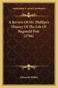 A Review Of Mr. Phillips's History Of The Life Of Reginald Pole (1766)