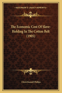 The Economic Cost Of Slave-Holding In The Cotton Belt (1905)