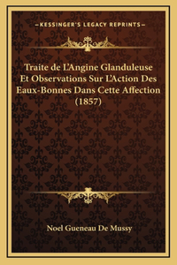 Traite de L'Angine Glanduleuse Et Observations Sur L'Action Des Eaux-Bonnes Dans Cette Affection (1857)