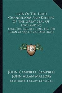 Lives Of The Lord Chancellors And Keepers Of The Great Seal Of England V5