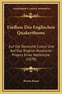 Einfluss Des Englischen Quakerthums: Auf Die Deutsche Cultur Und Auf Das English-Russische Project Einer Weltkirche (1878)