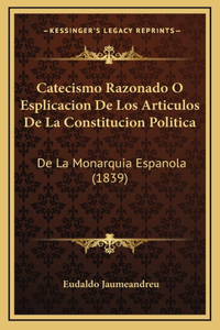 Catecismo Razonado O Esplicacion De Los Articulos De La Constitucion Politica