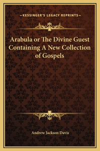 Arabula or The Divine Guest Containing A New Collection of Gospels