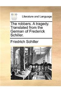 The Robbers. a Tragedy. Translated from the German of Frederick Schiller.