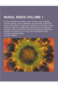 Rural Rides; In the Counties of Surrey, Kent, Sussex, Hants, Berks, Oxford, Bucks, Wilts, Somerset, Gloucester, Hereford, Salop, Worcester, J Stafford