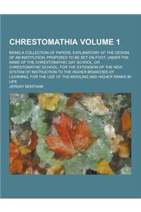 Chrestomathia; Being a Collection of Papers, Explanatory of the Design of an Institution, Proposed to Be Set on Foot, Under the Name of the Chrestomat