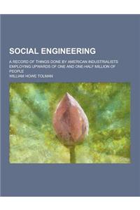 Social Engineering; A Record of Things Done by American Industrialists Employing Upwards of One and One-Half Million of People