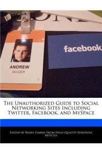 The Unauthorized Guide to Social Networking Sites Including Twitter, Facebook, and Myspace