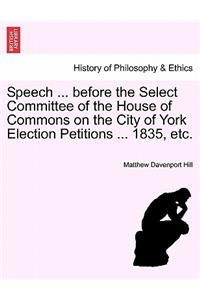 Speech ... Before the Select Committee of the House of Commons on the City of York Election Petitions ... 1835, Etc.