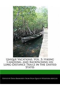 Unique Vacations, Vol. 5: Hiking Canoeing, and Backpacking on Long-Distance Trails in the United States