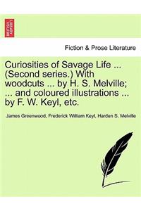 Curiosities of Savage Life ... (Second Series.) with Woodcuts ... by H. S. Melville; ... and Coloured Illustrations ... by F. W. Keyl, Etc.
