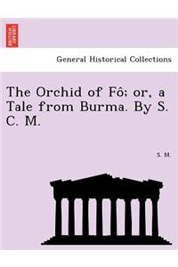 The Orchid of Fo; Or, a Tale from Burma. by S. C. M.