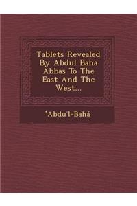 Tablets Revealed by Abdul Baha Abbas to the East and the West...